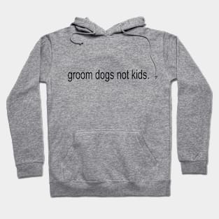 Groom Dogs Not Kids Hoodie